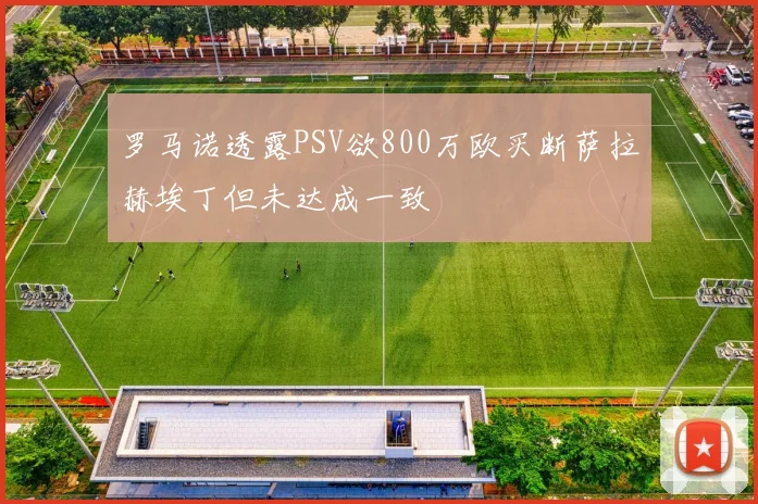 罗马诺透露PSV欲800万欧买断萨拉赫埃丁但未达成一致