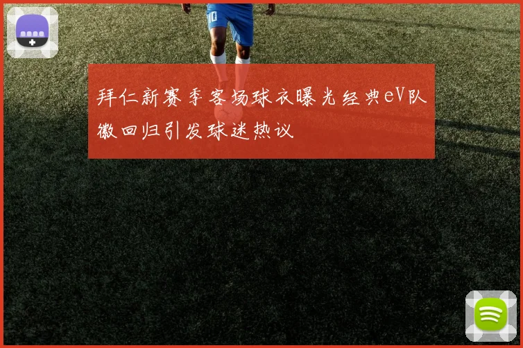 拜仁新赛季客场球衣曝光经典eV队徽回归引发球迷热议
