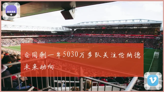 合同剩一年5030万多队关注伦纳德未来动向