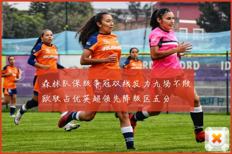 森林队保级争冠双线发力九场不败欧联占优英超领先降级区五分